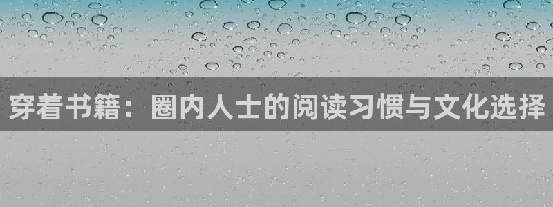 壹号大舞台入口：穿着书籍：圈内人士的阅读习惯与文化选择