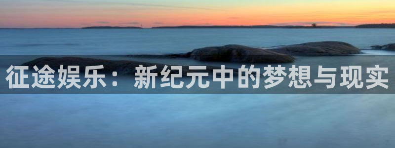 壹号大舞台：征途娱乐：新纪元中的梦想与现实